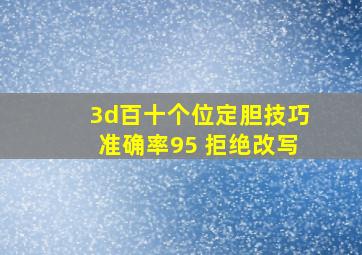 3d百十个位定胆技巧准确率95 拒绝改写